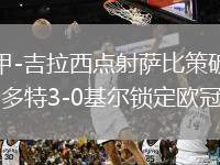 德甲-吉拉西點(diǎn)射薩比策破門(mén) 多特3-0基爾鎖定歐冠資格