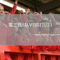 雪蘭莪B隊(duì)VS吉打U23