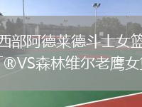 西部阿德萊德斗士女籃VS森林維爾老鷹女籃