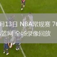 02月13日 NBA常規(guī)賽 76人vs籃網(wǎng) 全場錄像回放