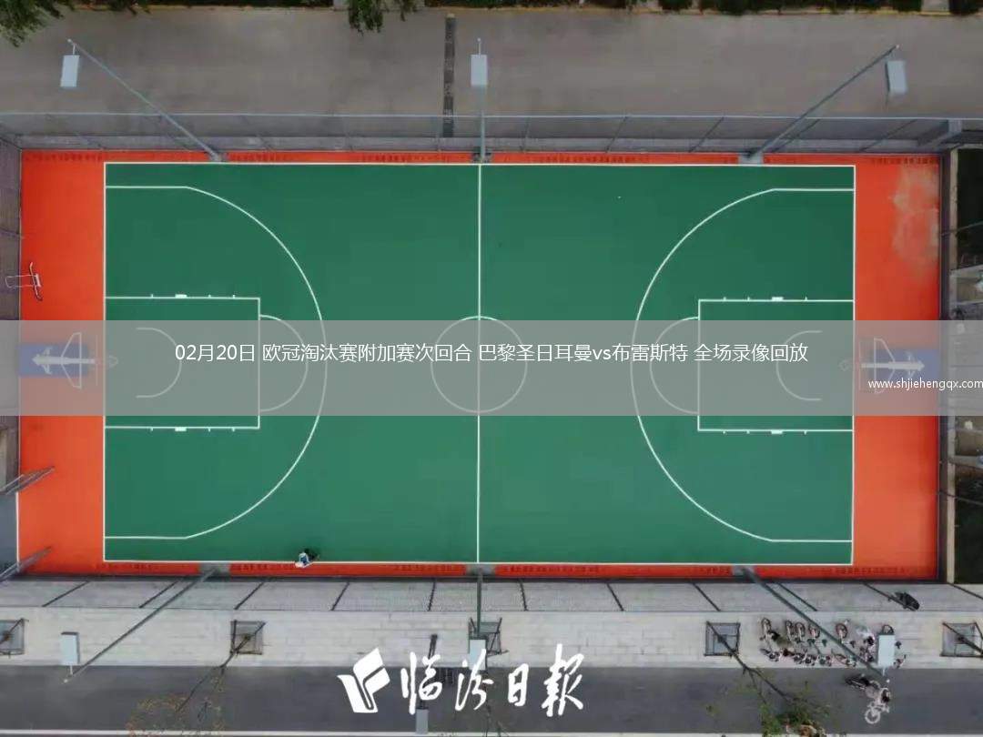 02月20日 歐冠淘汰賽附加賽次回合 巴黎圣日耳曼vs布雷斯特 全場(chǎng)錄像回放
