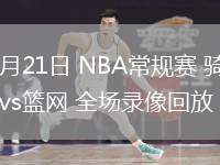 02月21日 NBA常規(guī)賽 騎士vs籃網(wǎng) 全場錄像回放