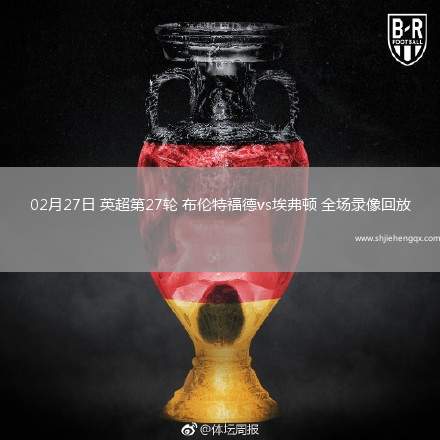 02月27日 英超第27輪 布倫特福德vs埃弗頓 全場錄像回放