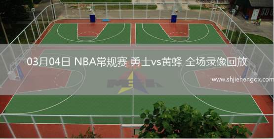 03月04日 NBA常規(guī)賽 勇士vs黃蜂 全場錄像回放