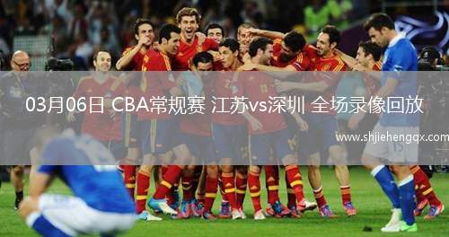 03月06日 CBA常規(guī)賽 江蘇vs深圳 全場(chǎng)錄像回放