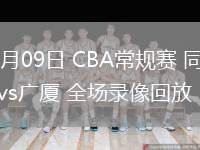 03月09日 CBA常規(guī)賽 同曦vs廣廈 全場錄像回放