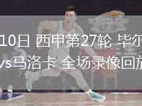 03月10日 西甲第27輪 畢爾巴鄂競技vs馬洛卡 全場錄像回放