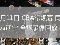 03月11日 CBA常規(guī)賽 同曦vs遼寧 全場錄像回放