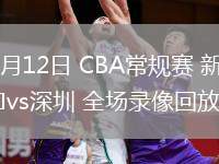 03月12日 CBA常規(guī)賽 新疆vs深圳 全場錄像回放