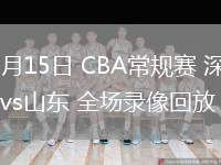 03月15日 CBA常規(guī)賽 深圳vs山東 全場錄像回放