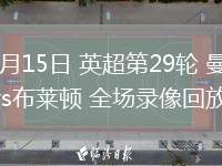 03月15日 英超第29輪 曼城vs布萊頓 全場錄像回放