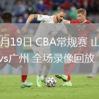 03月19日 CBA常規(guī)賽 山東vs廣州 全場錄像回放
