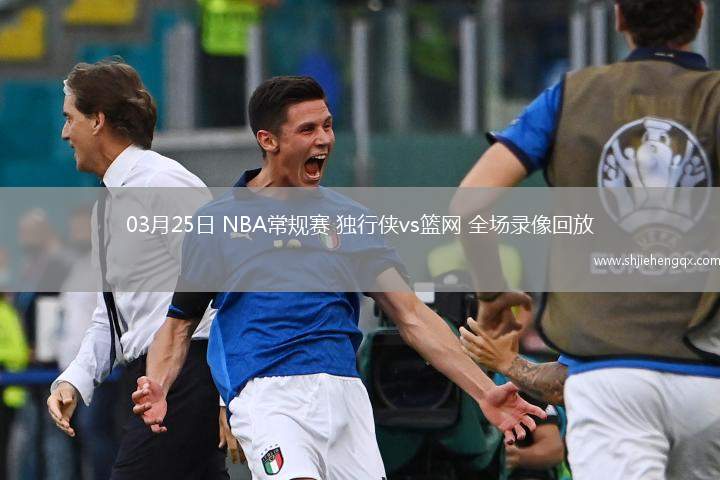 03月25日 NBA常規(guī)賽 獨行俠vs籃網 全場錄像回放