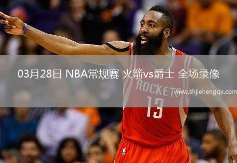 03月28日 NBA常規(guī)賽 火箭vs爵士 全場錄像