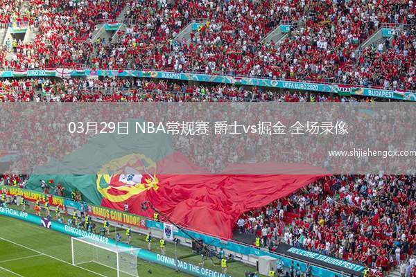 03月29日 NBA常規(guī)賽 爵士vs掘金 全場錄像