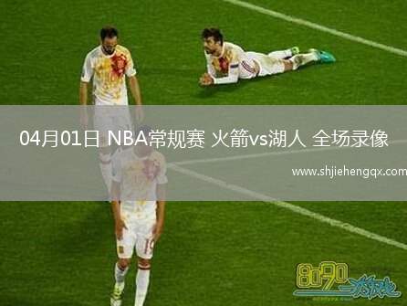 04月01日 NBA常規(guī)賽 火箭vs湖人 全場錄像