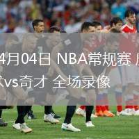 04月04日 NBA常規(guī)賽 魔術vs奇才 全場錄像