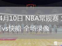 04月10日 NBA常規(guī)賽 火箭vs快船 全場(chǎng)錄像