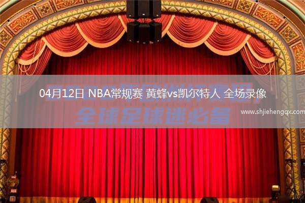 04月12日 NBA常規(guī)賽 黃蜂vs凱爾特人 全場(chǎng)錄像
