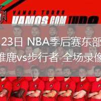 04月23日 NBA季后賽東部首輪G2 雄鹿vs步行者 全場錄像