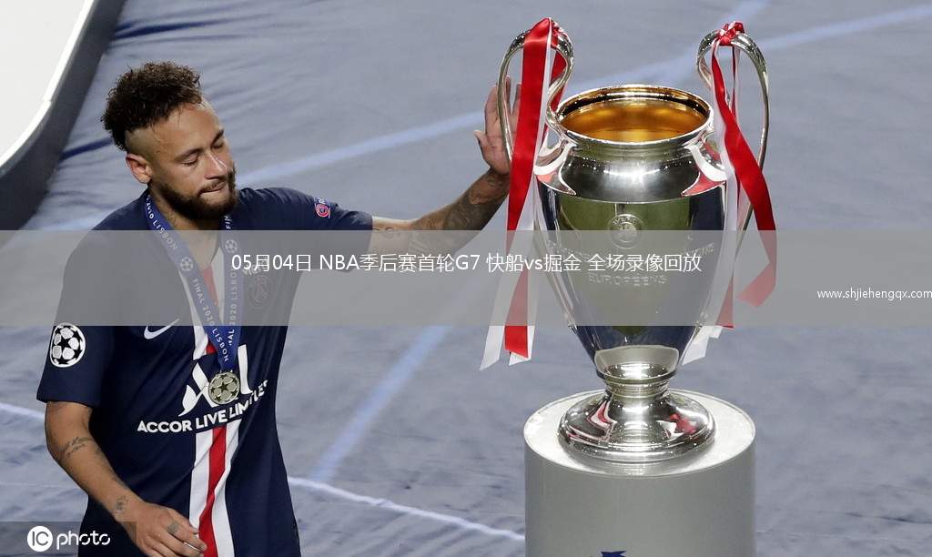 05月04日 NBA季后賽首輪G7 快船vs掘金 全場(chǎng)錄像回放