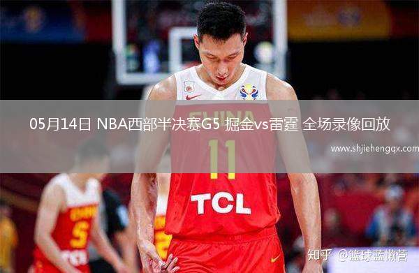 05月14日 NBA西部半決賽G5 掘金vs雷霆 全場錄像回放