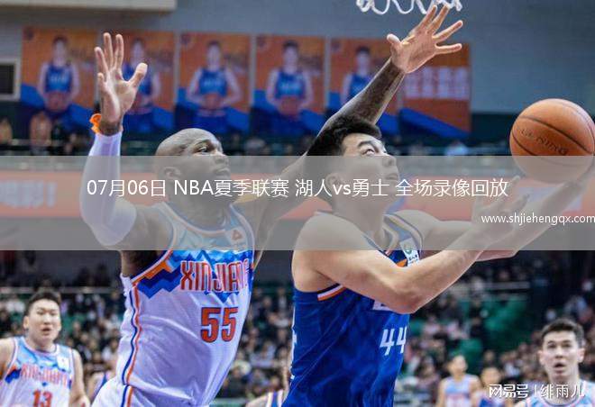 07月06日 NBA夏季聯(lián)賽 湖人vs勇士 全場錄像回放