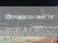瓦斯科達伽馬VS弗拉門戈
