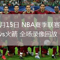 07月15日 NBA夏季聯(lián)賽 老鷹vs火箭 全場錄像回放