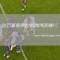 達(dá)巴富查伊拉VS海灣英雄FC