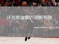沃克索譜鎮(zhèn)VS阿斯頓聯(lián)