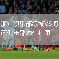 浙江俱樂部綠城VS河南俱樂部酒祖杜康
