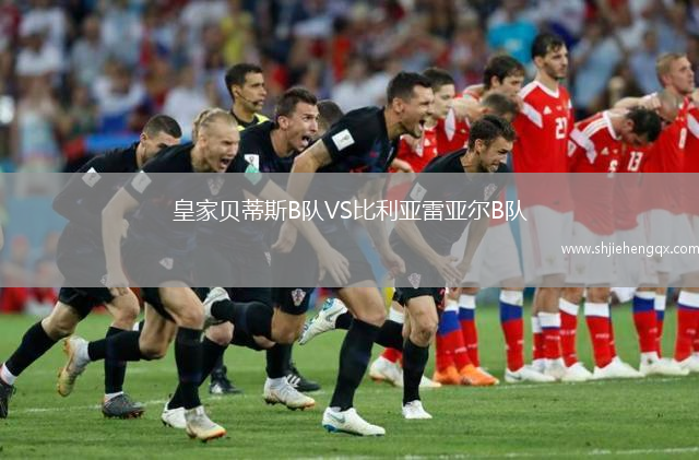 皇家貝蒂斯B隊(duì)VS比利亞雷亞爾B隊(duì)